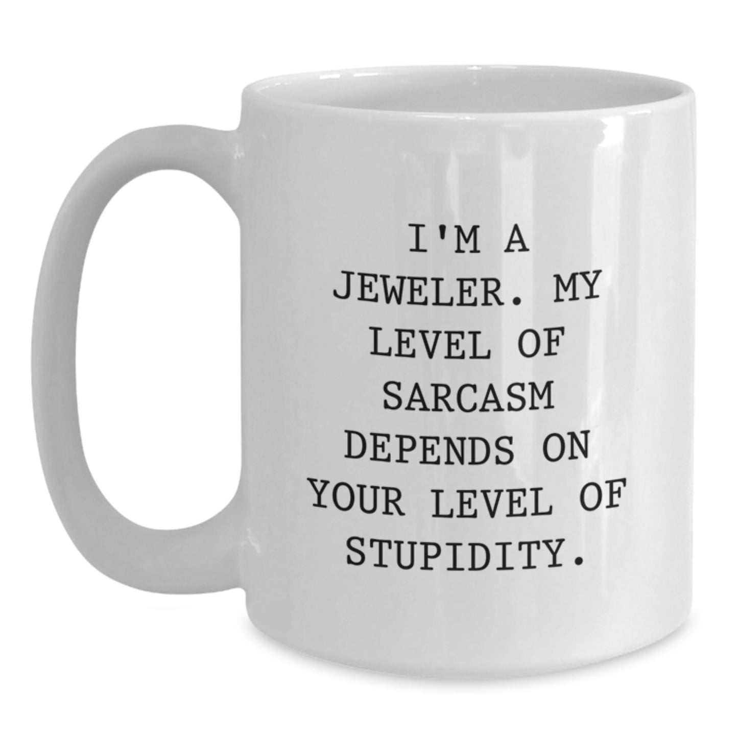 Funny Jeweler Gifts from Friends, White Coffee Mug for Jeweler, I'm A Jeweler. My Level Of Sarcasm Depends On Your Level Of Stupidity. Christmas Unique Gifts - Main
