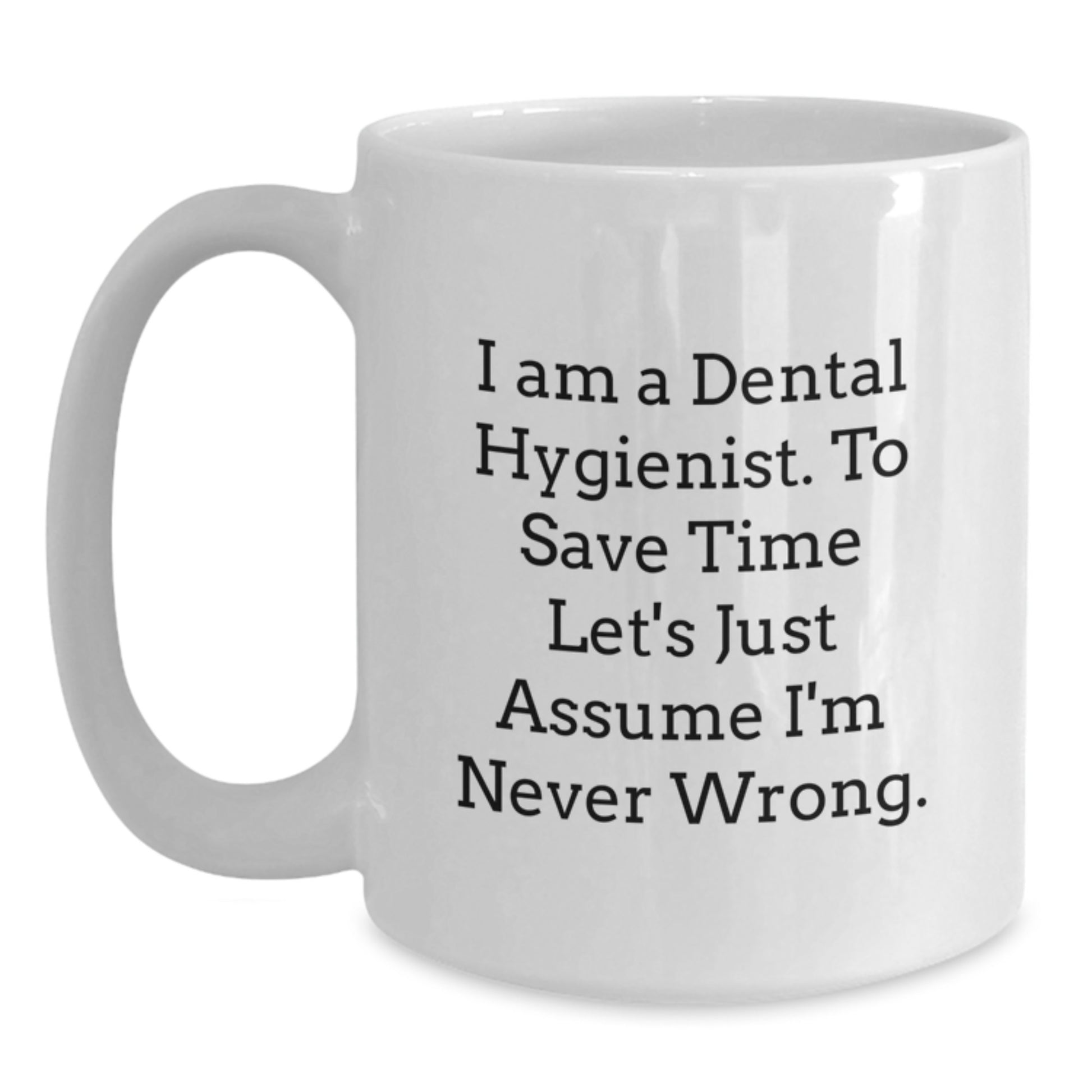 Funny Dental Hygienist White Coffee Mug Gifts from Friends to Graduating Dental Hygienist I'm Never Wrong, Dental Hygienist Humor, White Coffee Mug - Main