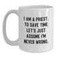 Funny Priest Gifts for Men - I Am A Priest. To Save Time Let's Just Assume I'm Never Wrong. Christmas Unique Mug for Him - Main