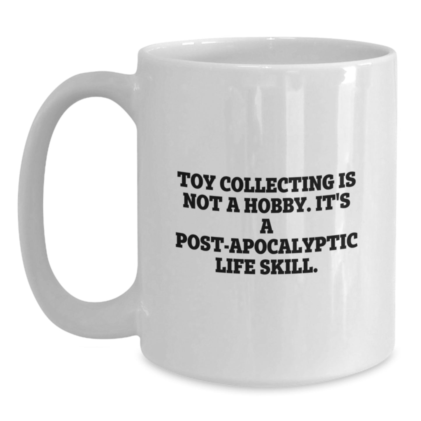 Funny 'Toy Collecting Is Not A Hobby It's A Post-apocalyptic Life Skill' White Coffee Mug Gifts from Friends, Christmas Unique Gifts for Toy Collecting Enthusiasts - Main