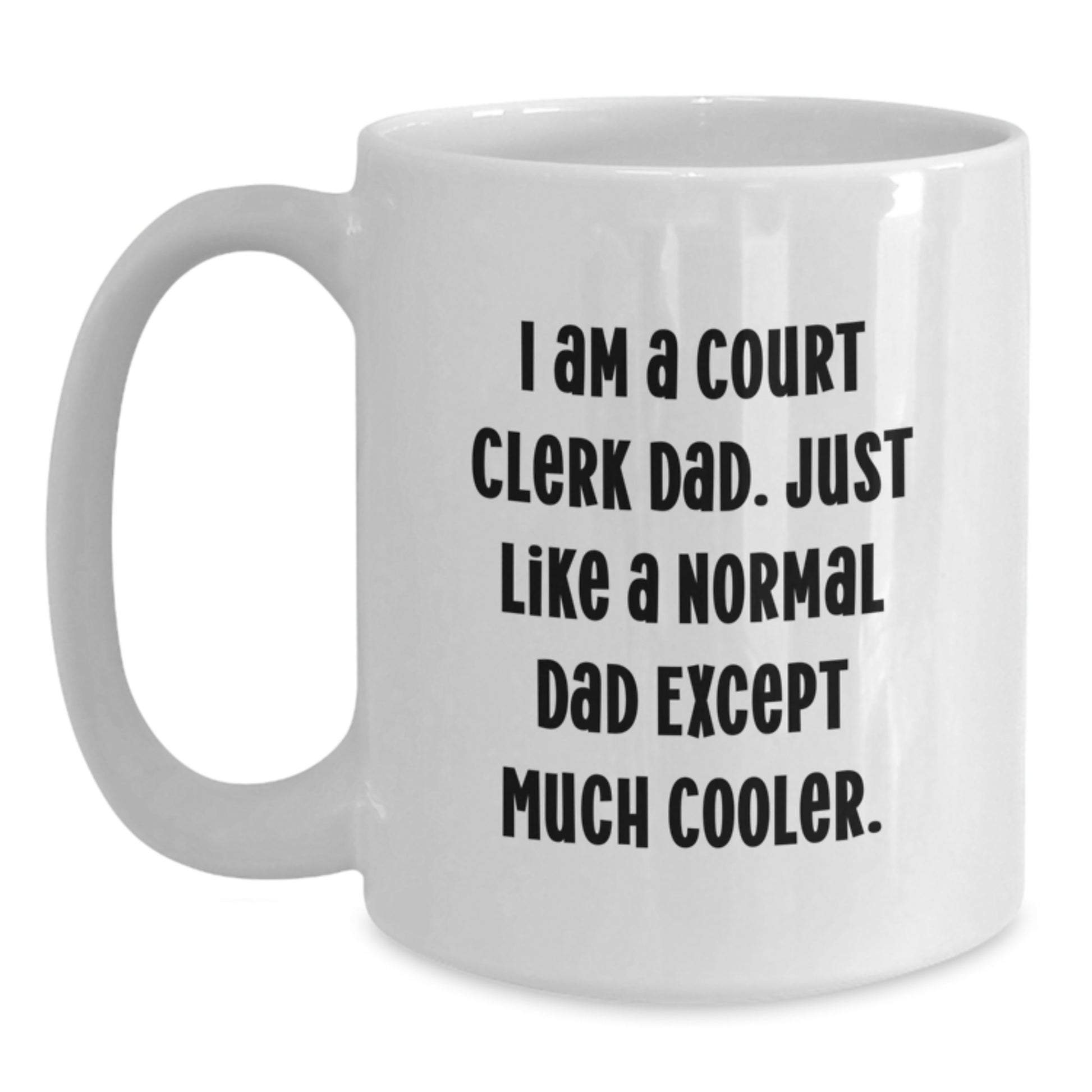 Funny Court Clerk Dad Gifts from Men to Court Clerk - White Coffee Mug for Graduation, 'I Am A Court Clerk Dad. Just Like A Normal Dad Except Much Cooler.' - Main