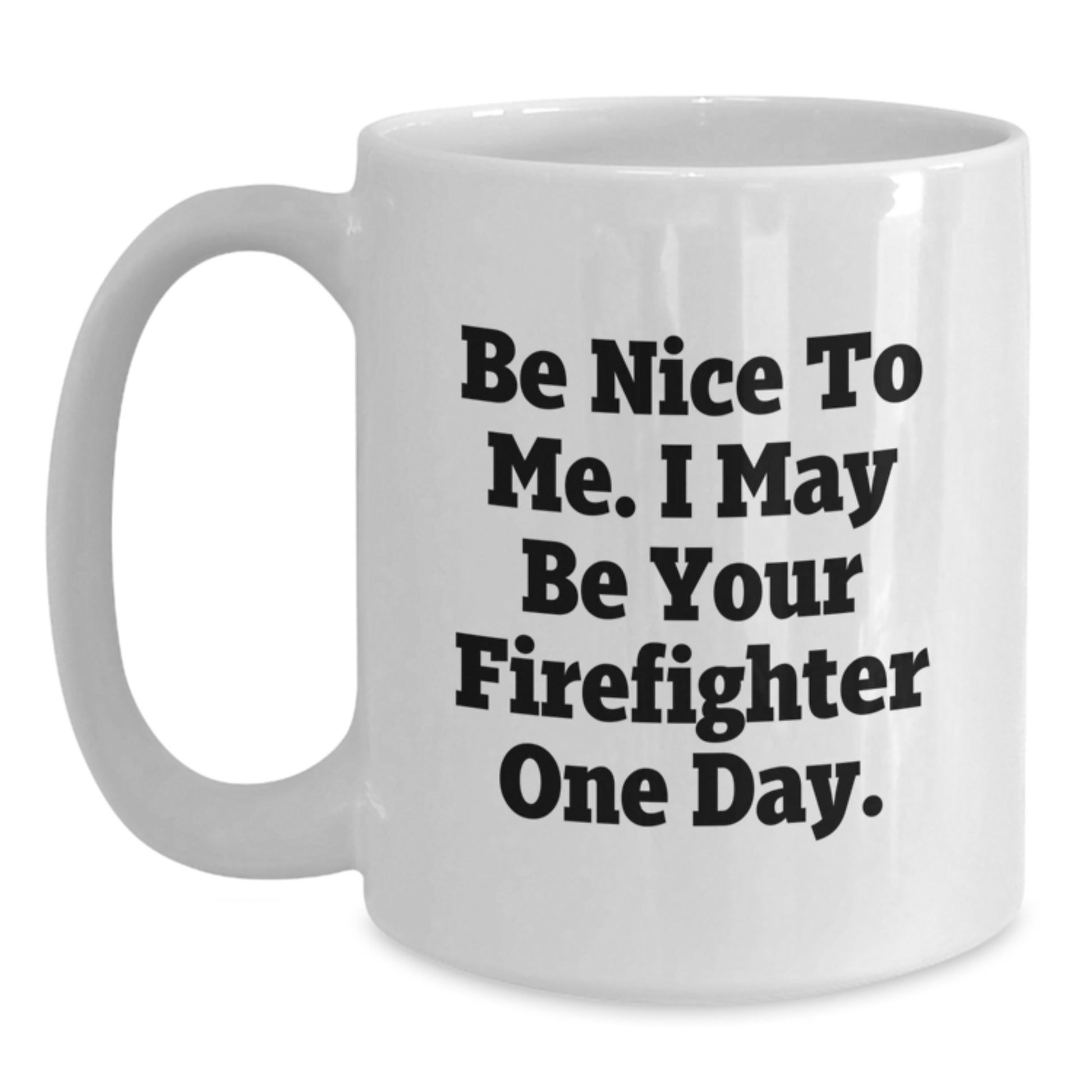 A Funny Christmas Unique Gift for Firefighter Friends - 'Be Nice To Me I May Be Your Firefighter One Day' White Coffee Mug 11oz or 15oz - Main