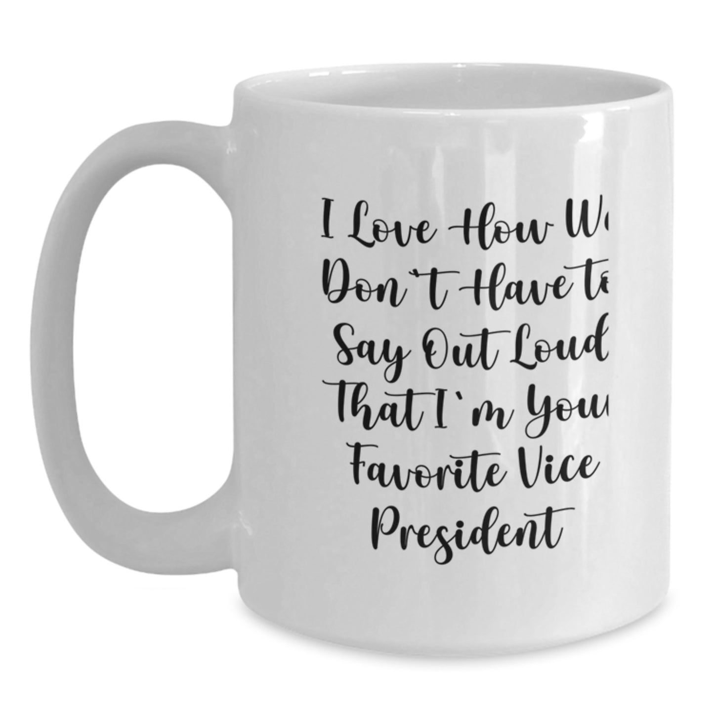 Funny Vice President Gifts from Men to Women for Christmas Unique Mugs I Love How We Don't Have To Say Out Loud That I'm Your Favorite Vice President - Main
