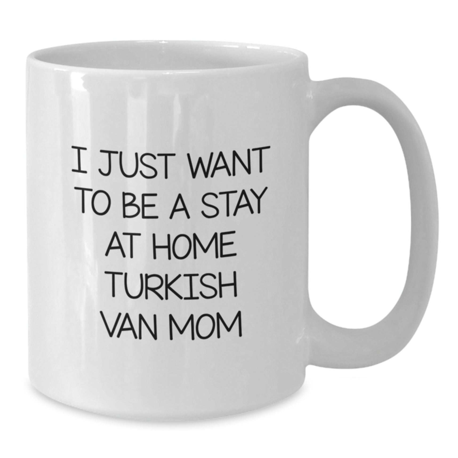 Gifts from Friends and Family for the Turkish Van Cat Lover, I Just Want To Be A Stay At Home Mom, Valentine's Unique Gifts - Additional