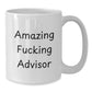 Funny Gifts from Friends for Christmas Unique Advisor Coffee Mug, Amazing F--king Advisor Quote on White - Additional