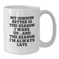 Funny Gordon Setter Dog Gifts, White Coffee Mug, for Men or Women Friends Family Birthday Idea, 'My Gordon Setter Is The Reason I Wake Up...and The Reason I'm Always Late' Quote - Additional
