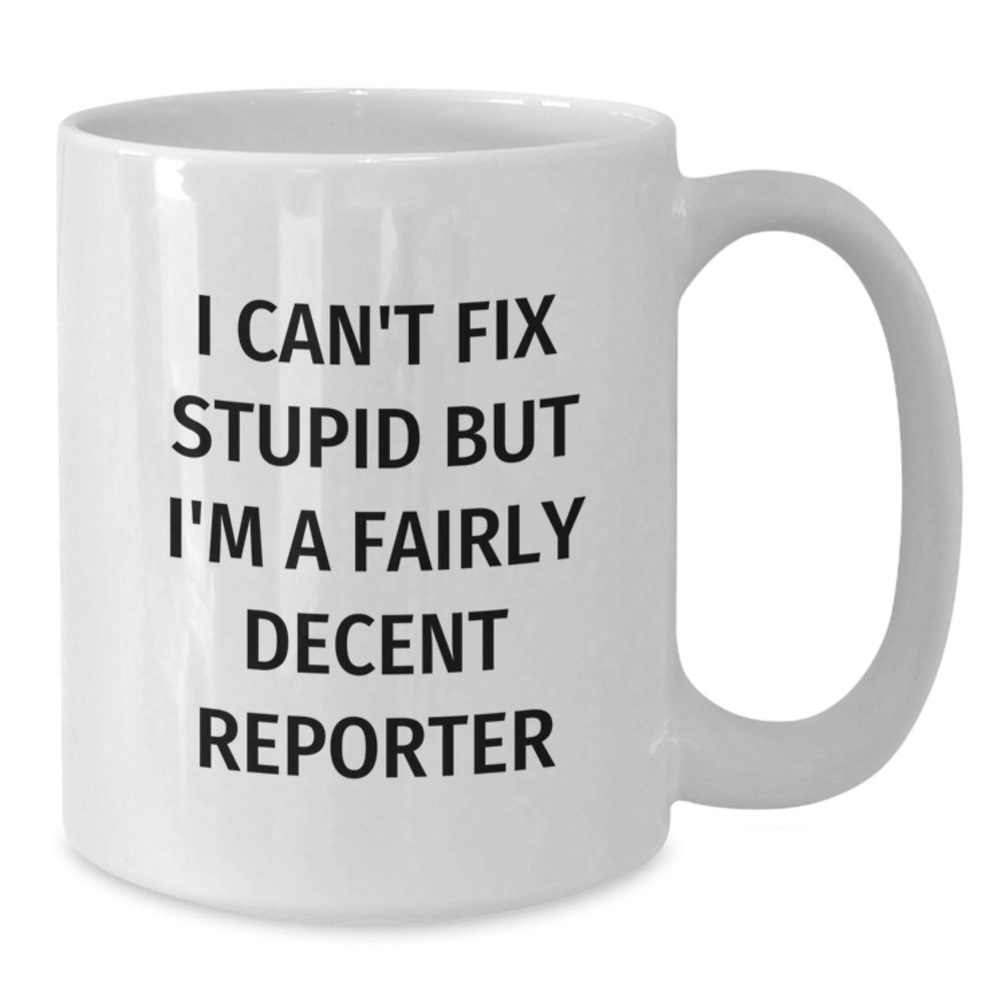 Funny Reporter Mug Gifts for Christmas from Friends and Family - White Coffee Mug 'I Can't Fix Stupid' - Additional
