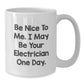 Funny Electrician Gifts from Men to Electrician, White Coffee Mug for Graduation, 'Be Nice To Me. I May Be Your Electrician One Day.' - Additional