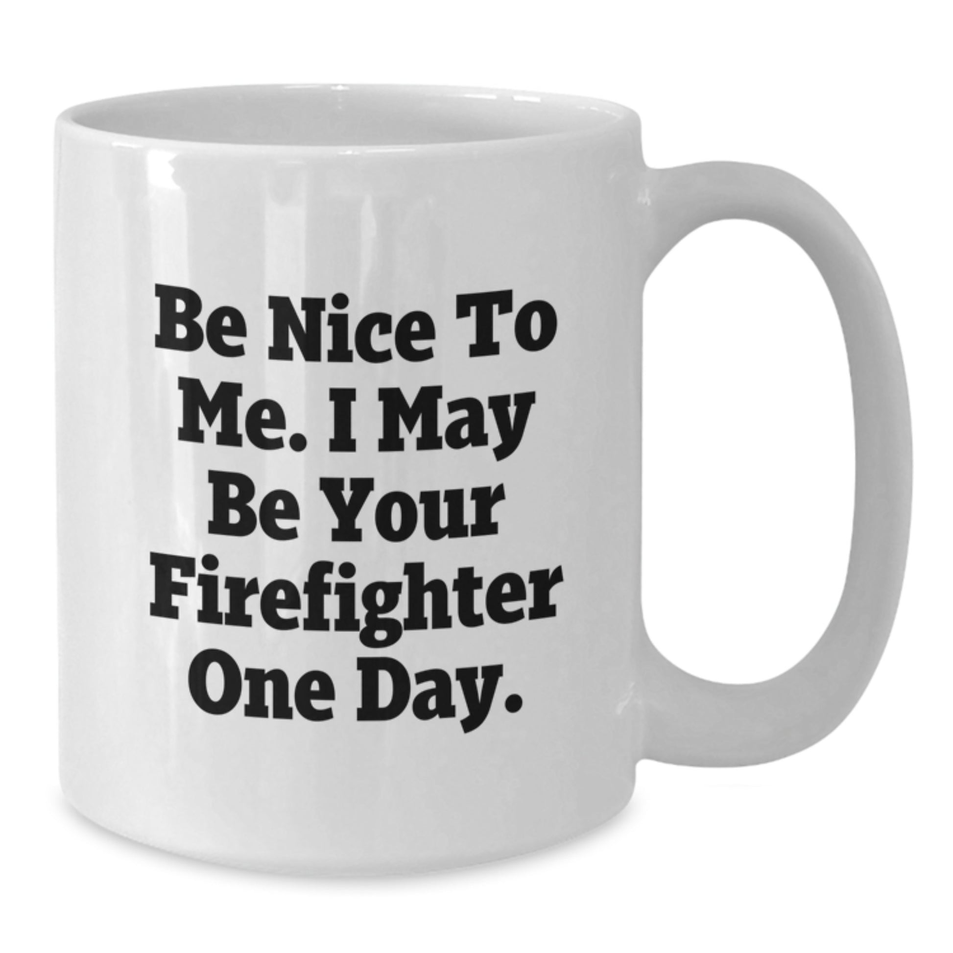 A Funny Christmas Unique Gift for Firefighter Friends - 'Be Nice To Me I May Be Your Firefighter One Day' White Coffee Mug 11oz or 15oz - Additional