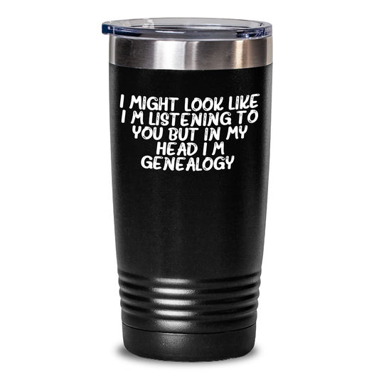 Genealogy Enthusiasts Gifts from Family, Friends or Coworkers - Funny Tumbler for Genealogy Lovers on Mother's Day - 'I Might Look Like I'm Listening To You But In My Head I'm Genealogy.' - Main