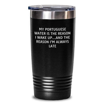 Funny Portuguese Water Dog Gifts from Friends and Family for Birthday Unique Tumblers 'My Portuguese Water Is The Reason I Wake Up...and The Reason I'm Always Late' - Main