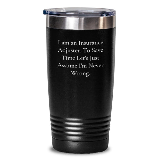 Funny Insurance Adjuster Gifts, Gifts from Men to Insurance Adjuster, Funny Tumbler for Graduation, 'I Am An Insurance Adjuster. To Save Time Let's Just Assume I'm Never Wrong.' - Main