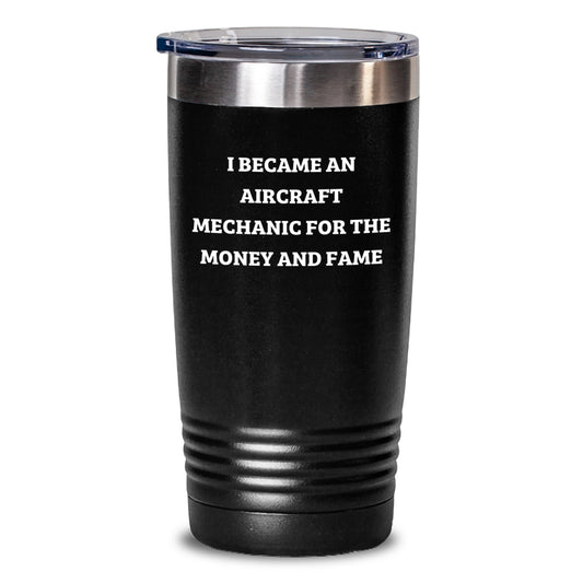 Funny Quote Gifts for Aircraft Mechanic Birthday Unique Gifts from Friends and Family, I Became An Aircraft Mechanic For The Money And Fame Tumbler, 20oz or 30oz Capacity - Main