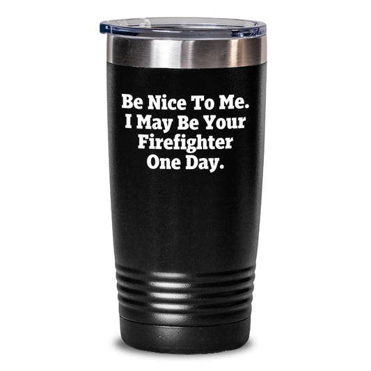 Gifts from Family for Firefighter, Funny Christmas Tumbler with 'Be Nice To Me. I May Be Your Firefighter One Day.' Quote, 20oz or 30oz Stainless Steel Insulated Tumbler - Main