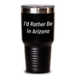 Funny Arizona Gifts from Friends and Family - 'I'd Rather Be In Arizona' Tumbler, 20oz or 30oz Capacity, Vacuum-Insulated, Father's Day Unique Gifts for Arizona Lovers - Main
