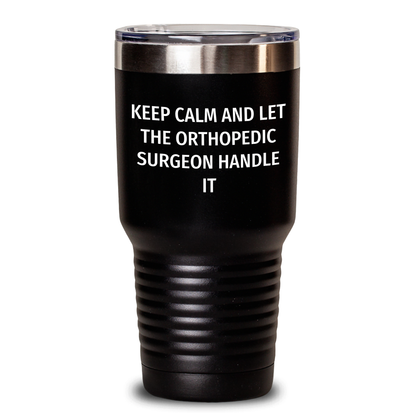 Orthopedic Surgeon Gifts from Men - Keep Calm And Let The Orthopedic Surgeon Handle It - Unique Mother's Day Tumbler for Orthopedic Surgeon - Main