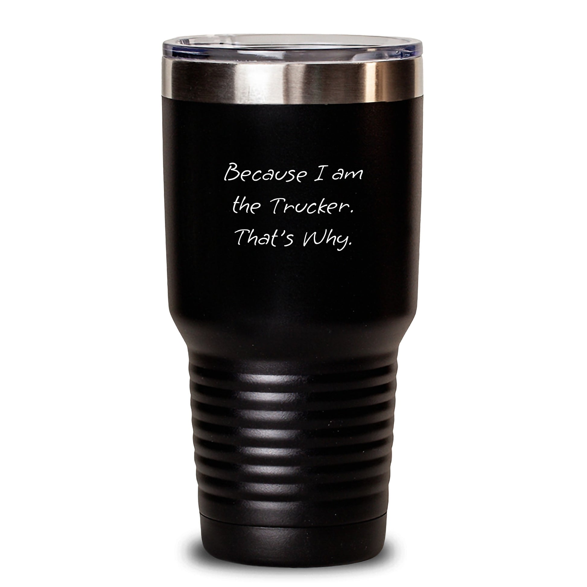 Trucker Gifts from Men, Funny Tumbler for Trucker, Because I Am The Trucker. That's Why., Graduation Unique Gifts for Trucker - Main