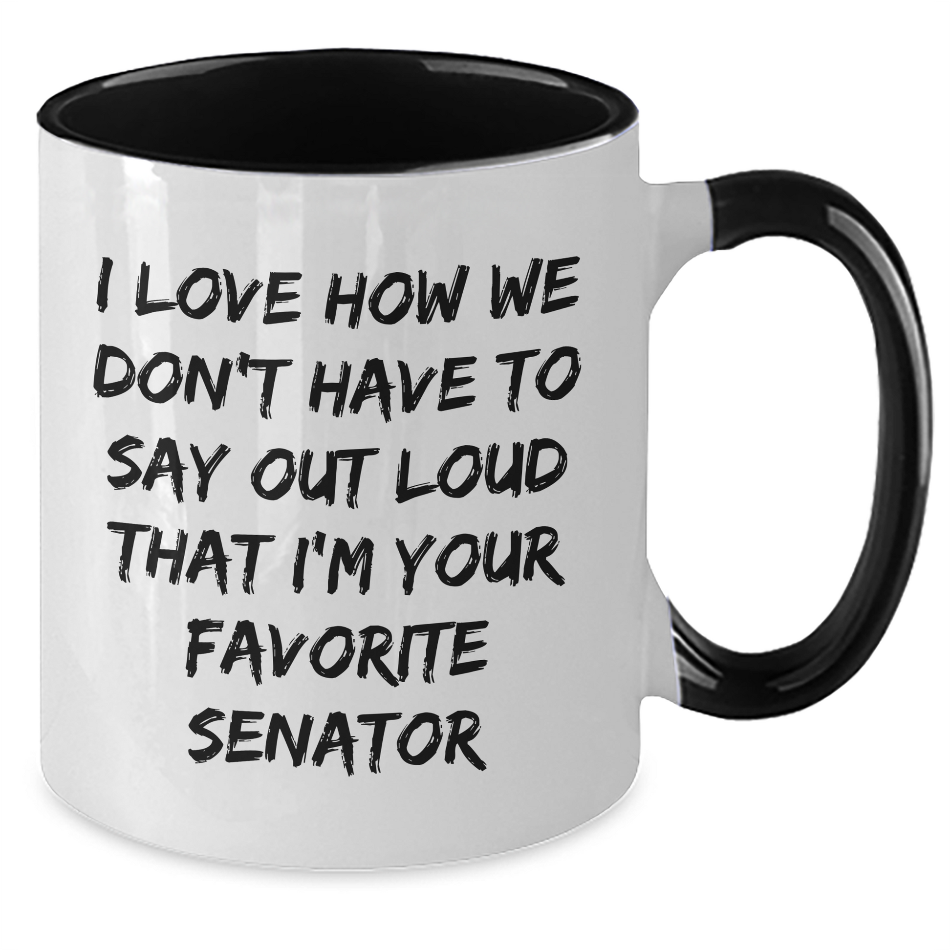 Funny Senator Gifts - I Love How We Don't Have To Say Out Loud That I'm Your Favorite Senator, Senator Mug, Mother's Day Unique Gifts from Men to Women - Additional