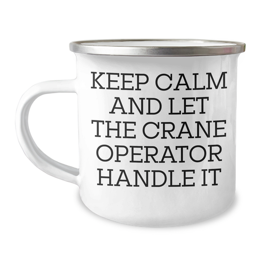 Funny Crane Operator Gifts from Mom, Keep Calm And Let The Crane Operator Handle It, 12 oz Camping Mug for Mother's Day - Image 1