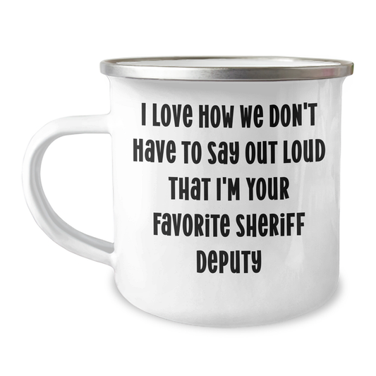 Funny Sheriff Deputy Gifts from Men to Sheriff Deputy on Mother's Day - I Love How We Don't Have To Say Out Loud That I'm Your Favorite - 12 oz Camping Mug - Image 1