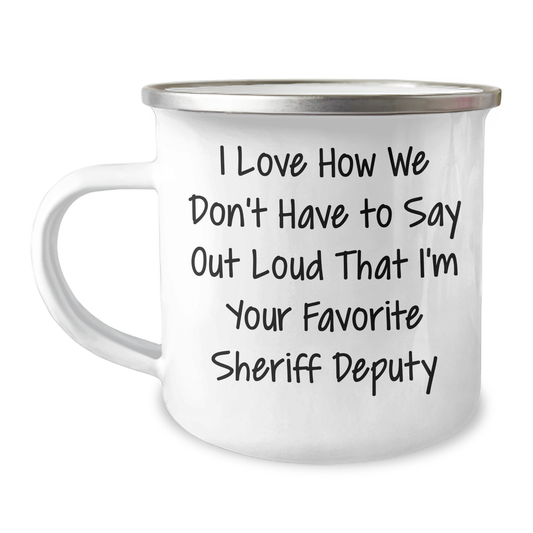 Sheriff Deputy Camping Mug, Funny Gifts from Men to Sheriff Deputies for Mother's Day, I Love How We Don't Have To Say Out Loud That I'm Your Favorite Gift for Sheriff Deputy - Image 1