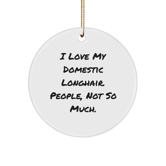 Funny Domestic Longhair Cat Gifts - 'I Love My Domestic Longhair. People, Not So Much.' Circle Ornament for Christmas, Gifts from Family, Friends, or Coworkers, for Domestic Longhair Cat Enthusiasts - Image 1