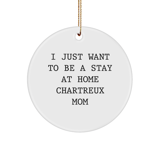 Chartreux Cat Mom's Christmas Unique Gift, Durable Circle Ornament, Funny Quote from I Just Want To Be A Stay At Home Chartreux Mom, Perfect for Friends, Family - Image 1