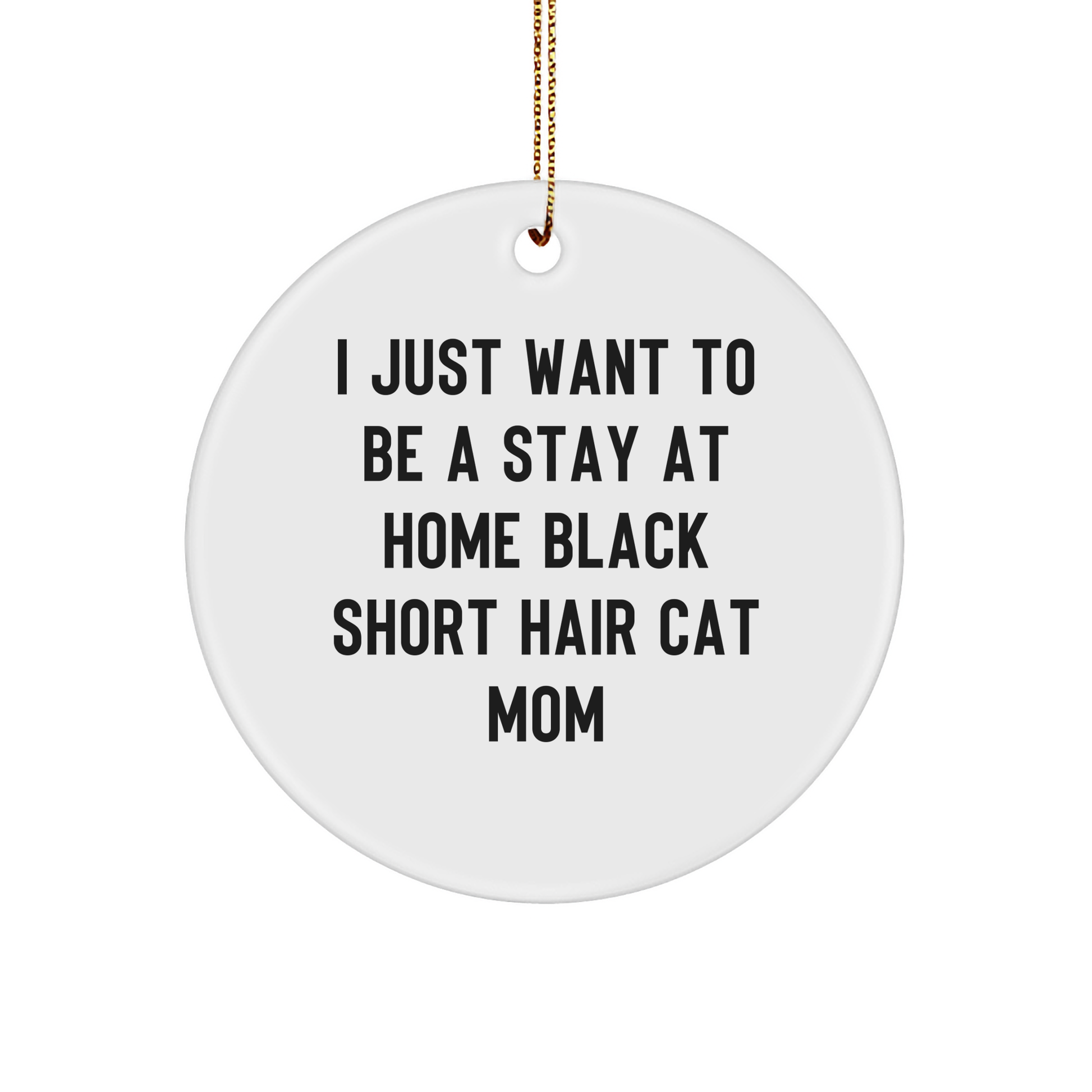 A Heartwarming Gift for Black Short Hair Cat Moms, 'I Just Want To Be A Stay At Home Black Short Hair Cat Mom' Circle Ornament, Unique Christmas Ornament - Image 1