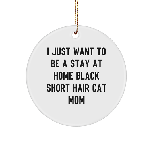 A Heartwarming Gift for Black Short Hair Cat Moms, 'I Just Want To Be A Stay At Home Black Short Hair Cat Mom' Circle Ornament, Unique Christmas Ornament - Image 1