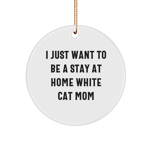 White Cat Circle Ornament Gifts from Men to I Just Want To Be A Stay At Home White Cat Mom, Funny White Cat Quotes for Christmas - Image 1