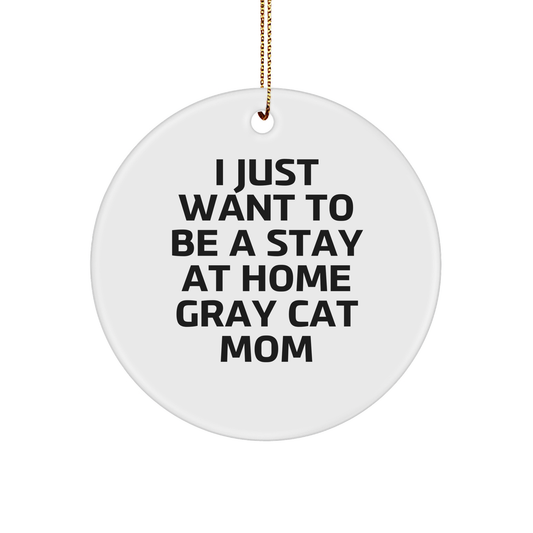 Gray Cat Circle Ornament Gifts from Men to I Just Want To Be A Stay At Home Gray Cat Mom, Funny Gray Cat Mom Circle Ornament, Christmas Circle Ornament, Gray Cat Gifts - Image 1
