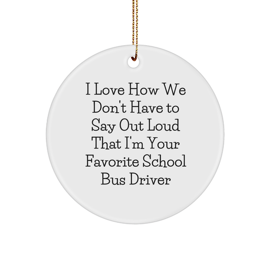 Funny School Bus Driver Gifts from Friends - I Love How We Don't Have To Say Out Loud That I'm Your Favorite - Christmas Circle Ornament for School Bus Driver - Image 1