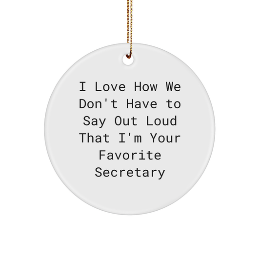 Funny Secretary Gifts from Friends for Christmas - 'I Love How We Don't Have To Say Out Loud That I'm Your Favorite Secretary' Circle Ornament - Image 1