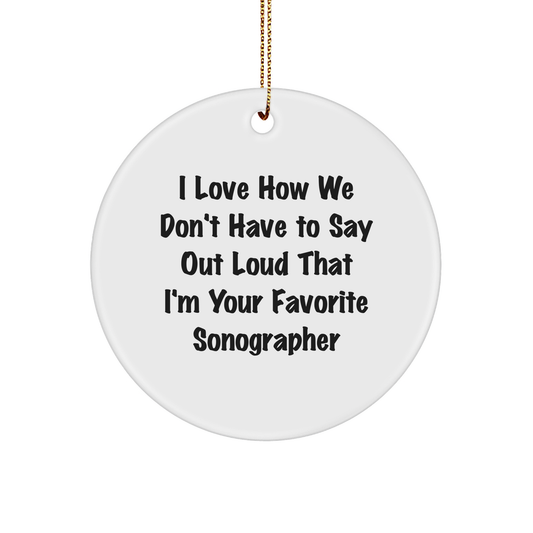 Sonographer Gifts from Friends - Circle Ornament, I Love How We Don't Have To Say Out Loud That I'm Your Favorite Sonographer - Christmas Unique Gifts for Him or Her - Image 1