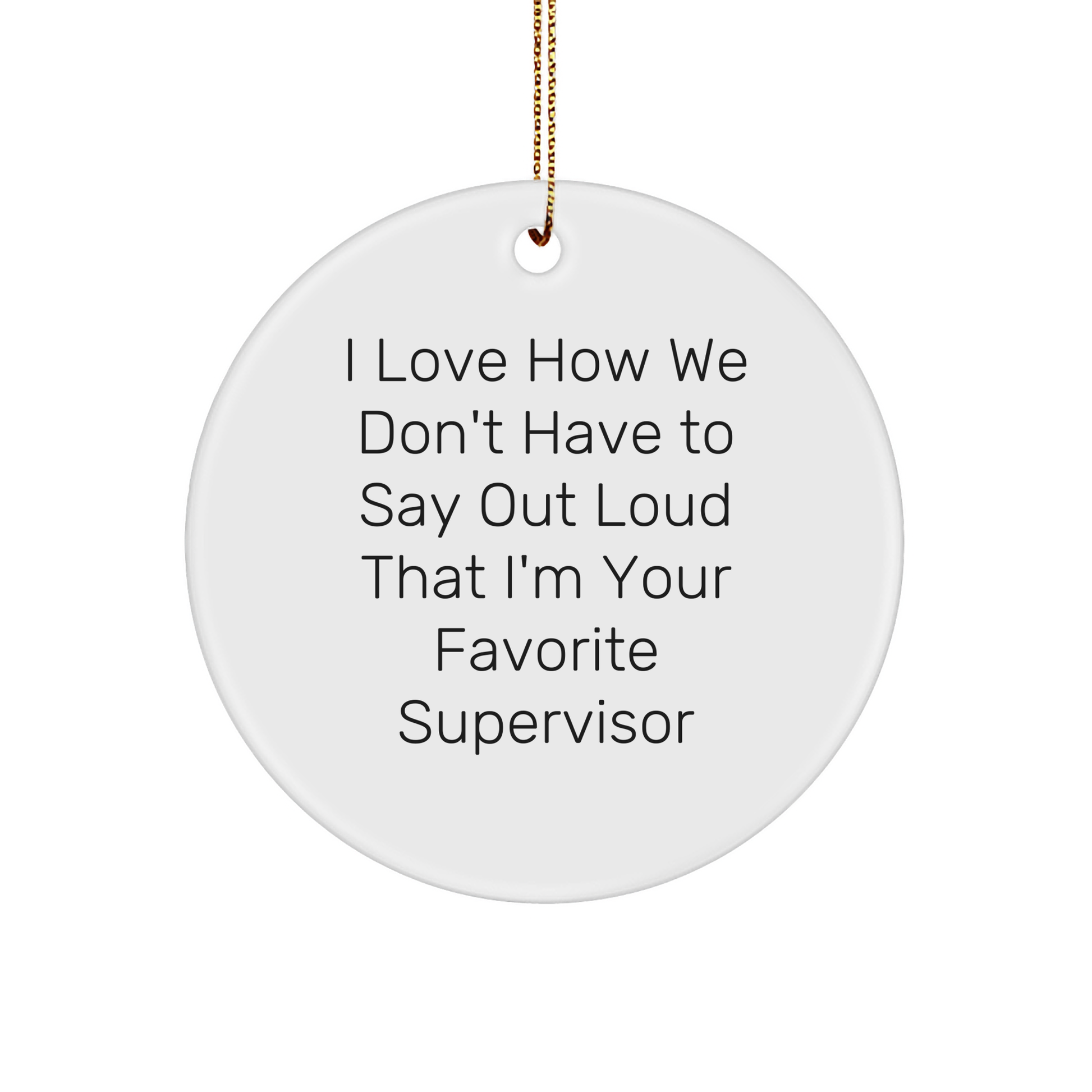 Funny Supervisor Gifts, Circle Ornament, I Love How We Don't Have To Say Out Loud That I'm Your Favorite Supervisor, Gifts from Men to Women, Coworkers, Family, Christmas Unique Presents - Image 1