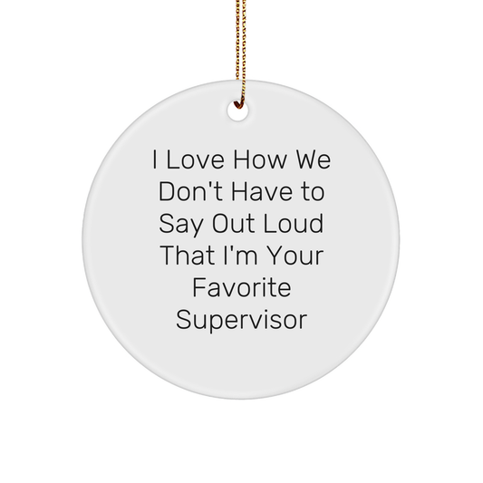 Funny Supervisor Gifts, Circle Ornament, I Love How We Don't Have To Say Out Loud That I'm Your Favorite Supervisor, Gifts from Men to Women, Coworkers, Family, Christmas Unique Presents - Image 1