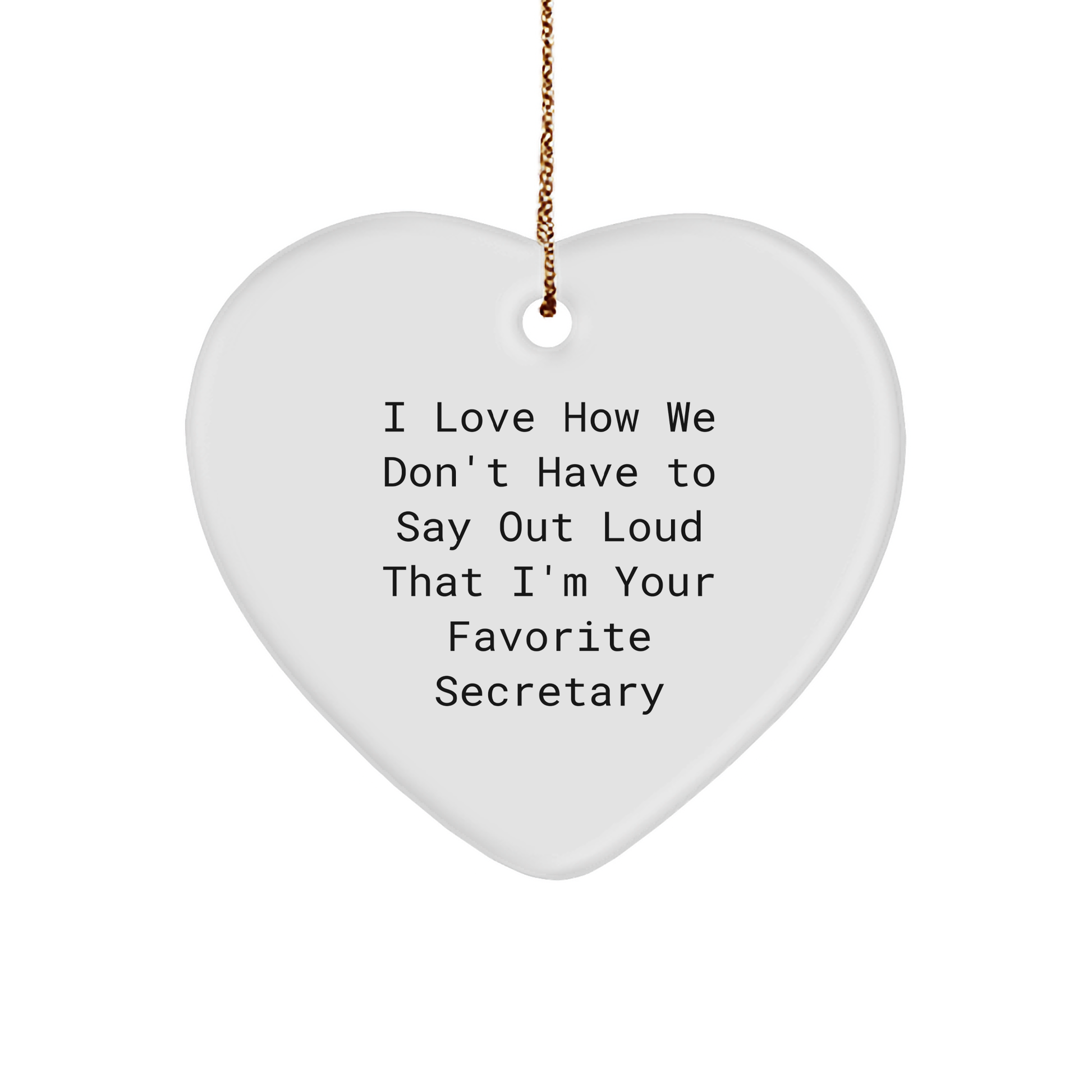 Funny Secretary Heart Ornament Gifts for Favorite Secretary from Friends or Family - I Love How We Don't Have To Say Out Loud That I'm Your Favorite Secretary - Image 1