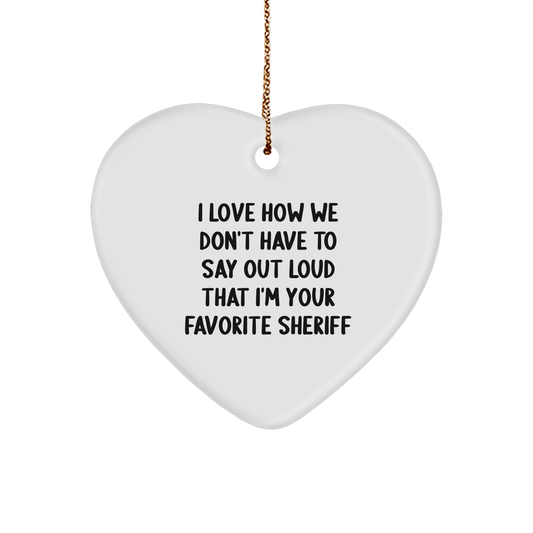 Funny Sheriff Gifts for Men - 'I Love How We Don't Have To Say Out Loud That I'm Your Favorite Sheriff' Heart Ornament, Gifts from Men for Sheriff - Image 1