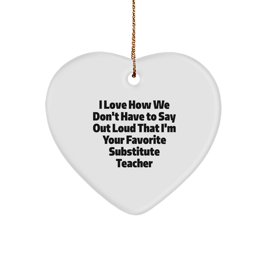 Funny Substitute Teacher Gifts from Men to Favorite Substitute Teachers, I Love How We Don't Have to Say Out Loud That I'm Your Favorite Substitute Teacher Heart Ornament for Christmas - Image 1