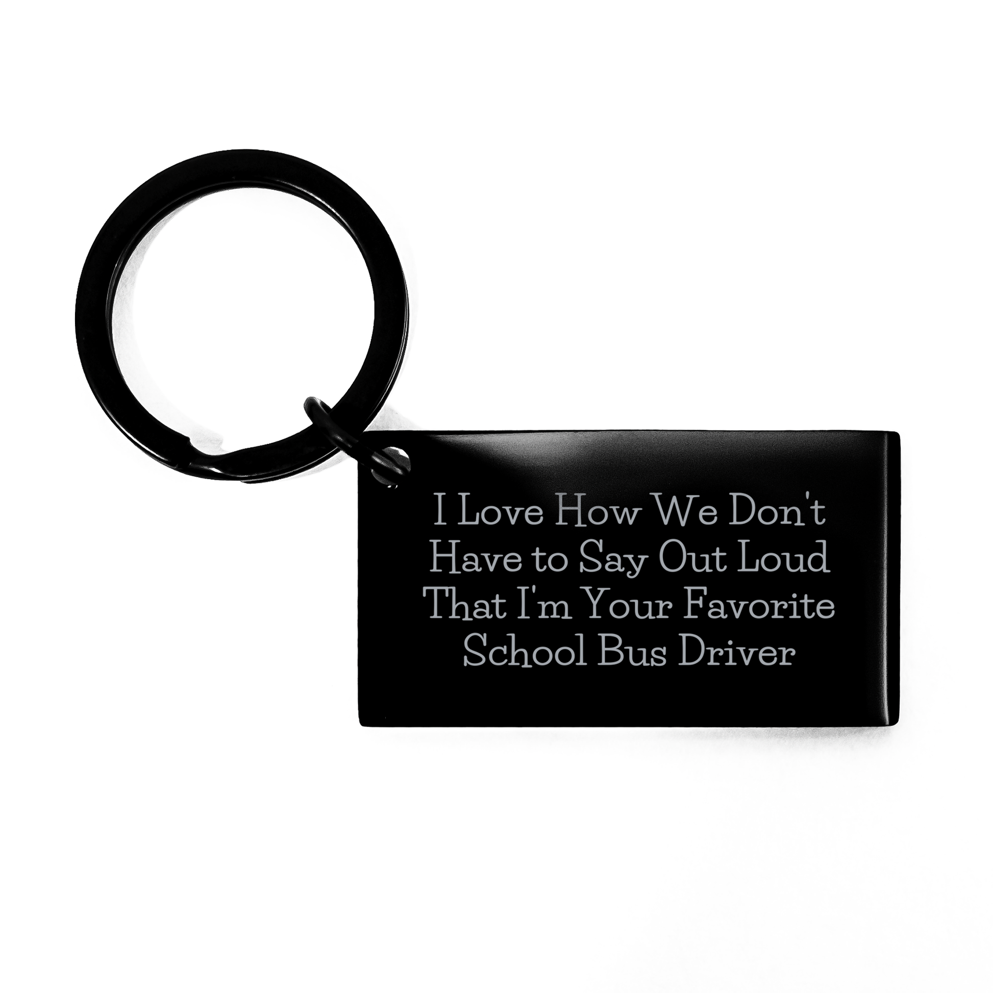 Funny School Bus Driver Gifts from Family, Unique Keychain for Him on Mother's Day, I Love How We Don't Have To Say Out Loud That I'm Your Favorite School Bus Driver - Image 1