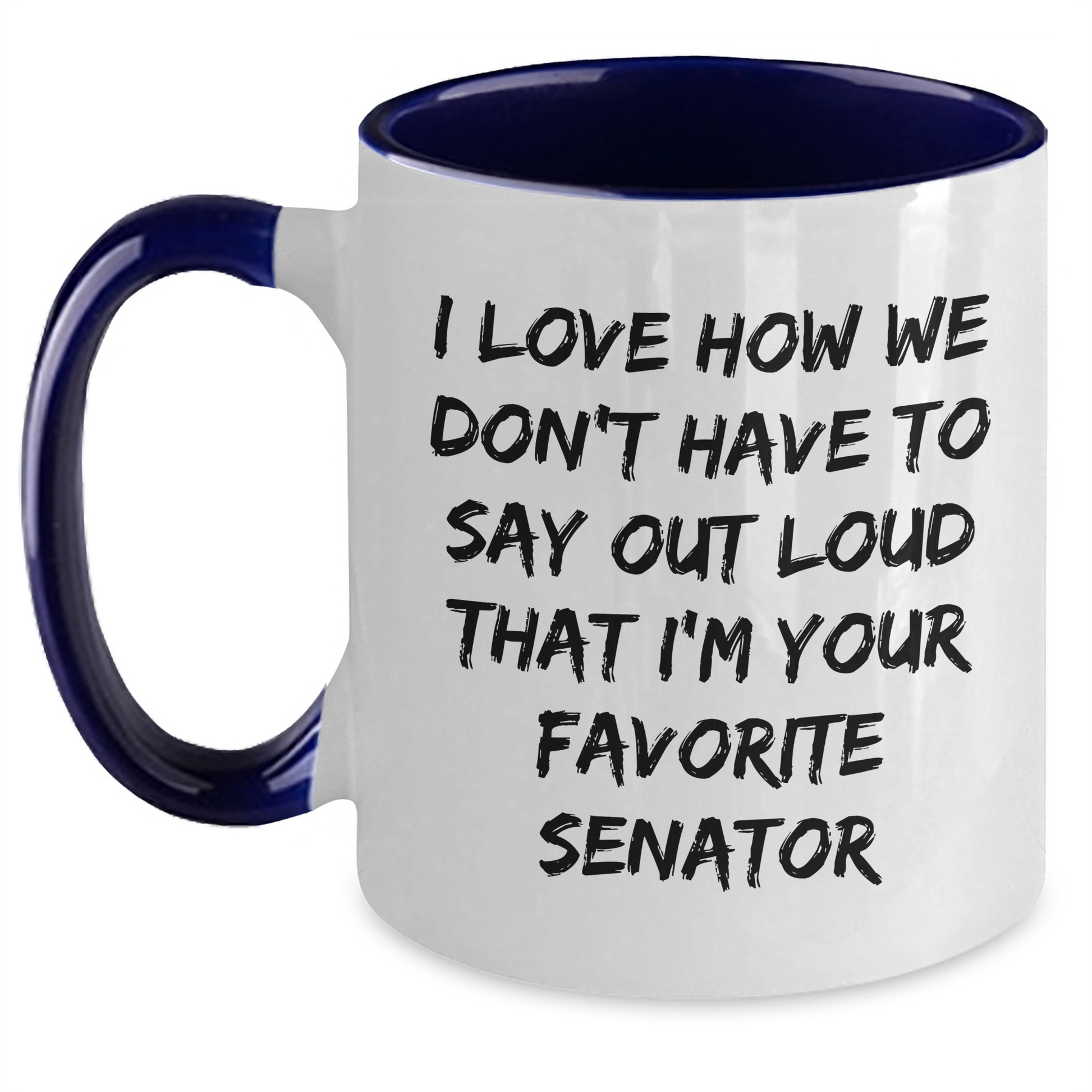 Funny Senator Gifts - I Love How We Don't Have To Say Out Loud That I'm Your Favorite Senator, Senator Mug, Mother's Day Unique Gifts from Men to Women - Main