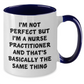 Funny Nurse Practitioner Gifts - I'm Not Perfect But I'm A Nurse Practitioner And That's Basically The Same Thing Two Tone Coffee Mug, Graduation Unique Gifts from Friends to Nurse Practitioner - Additional