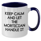 Funny Mortician Quote Gifts from Men to Mortician Friends - Keep Calm And Let The Mortician Handle It, Two Tone Coffee Mug for Mother's Day Unique Gifts - Additional