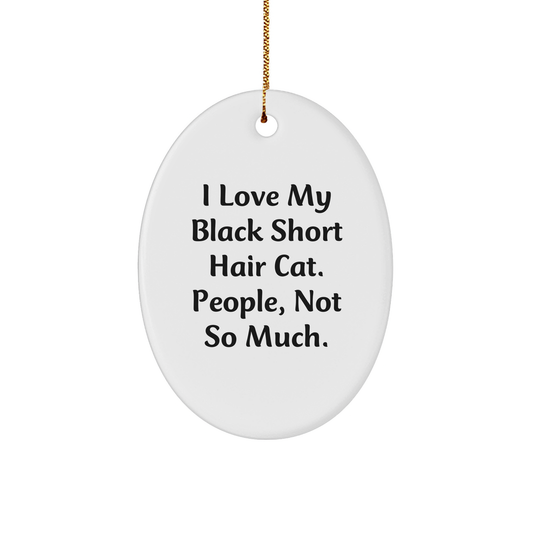 Funny Black Short Hair Cat Lover Gifts from Family for Christmas - 'I Love My Black Short Hair Cat. People, Not So Much.' Oval Ornament - Image 1