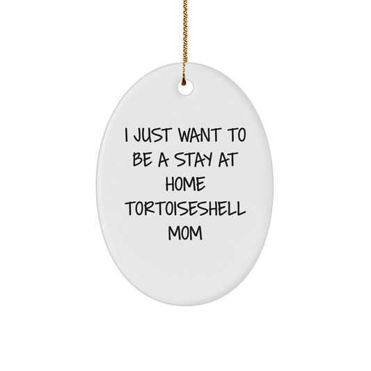 Tortoiseshell Cat Mom Gifts from Friends, I Just Want to Be a Stay at Home Tortoiseshell Mom Oval Ornament for Christmas - Image 1