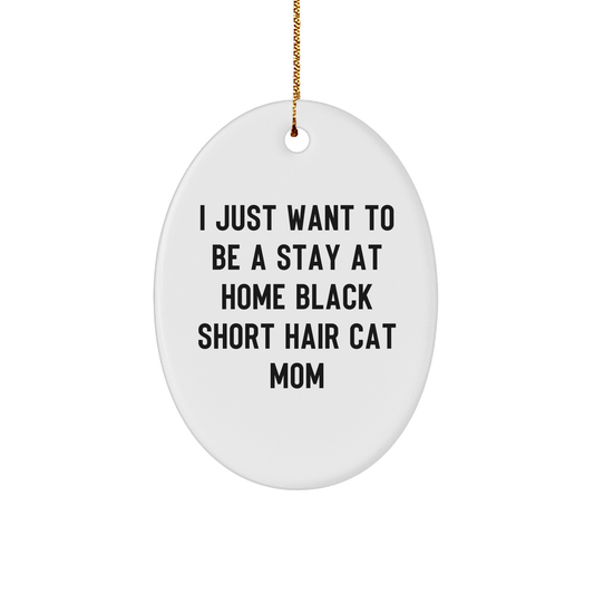 Gifts from Mom to I Just Want To Be A Stay At Home Black Short Hair Cat Mom - Oval Ornament, Funny Quote, Christmas, Black Short Hair Cat Mom, Black Short Hair Cat Lover - Image 1