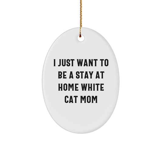 White Cat Mom Oval Ornament Gifts from Friends, Christmas Unique Gifts for Her, I Just Want To Be A Stay At Home White Cat Mom - Image 1