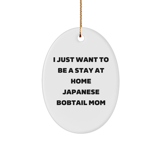 Japanese Bobtail Cat Mom Christmas Oval Ornament, Gifts from Family to Japanese Bobtail Cat Mom, Quote 'I Just Want To Be A Stay At Home Japanese Bobtail Mom' - Image 1