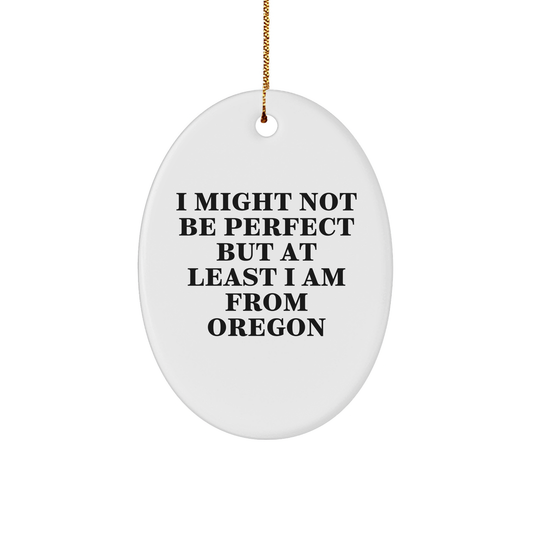 Oregon Oval Ornament, 'I Might Not Be Perfect But At Least I Am From Oregon' Funny Quote, Christmas Unique Gifts from Friends to Family - Image 1