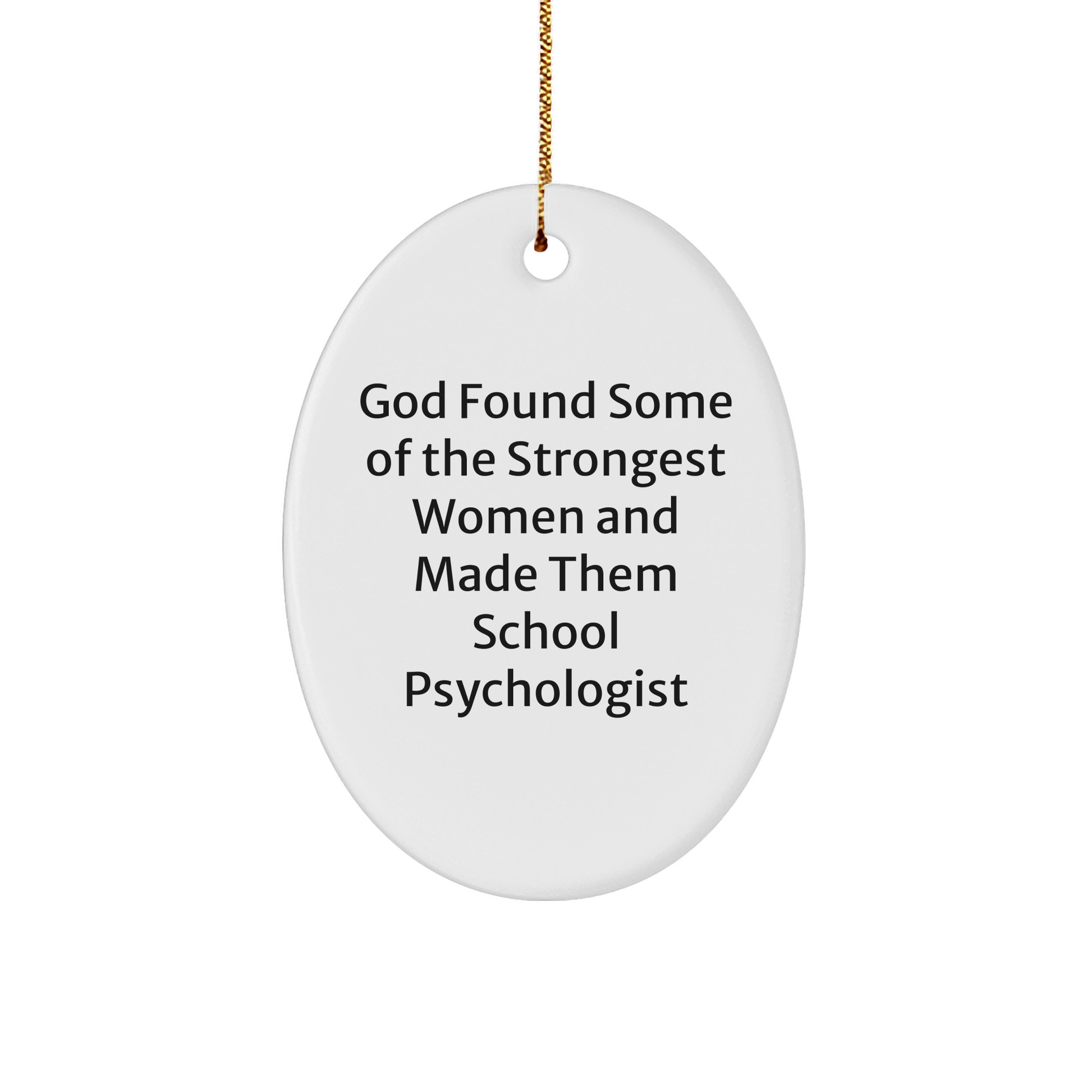 Funny School Psychologist Gifts from Women to School Psychologists - Oval Ornament with Quote 'God Found Some Of The Strongest Women And Made Them School Psychologists' for Christmas - Image 1